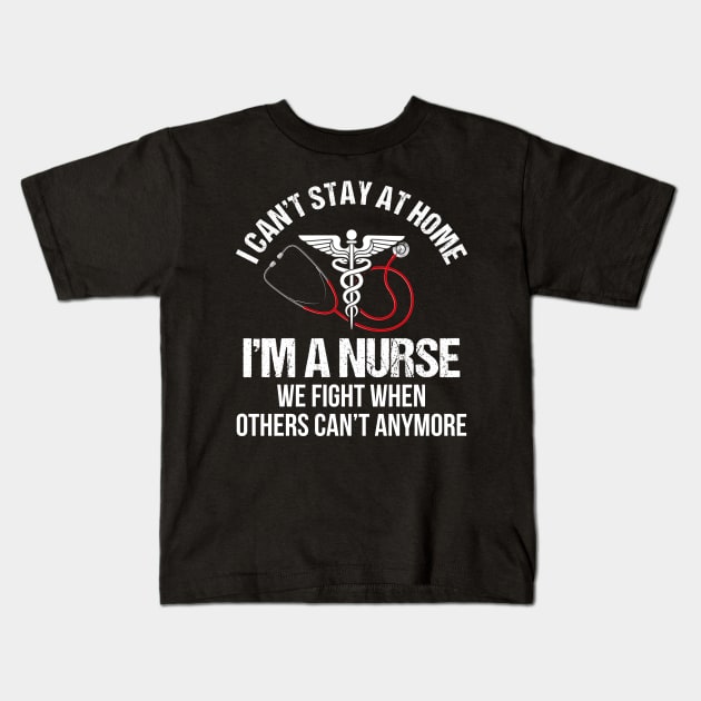 I Can_t Stay At Home I_m A Nurse Kids T-Shirt by cruztdk5